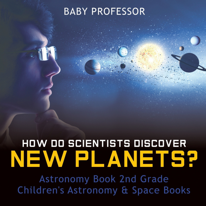 How Do Scientists Discover New Planets? Astronomy Book 2nd Grade | Children’s Astronomy & Space Books