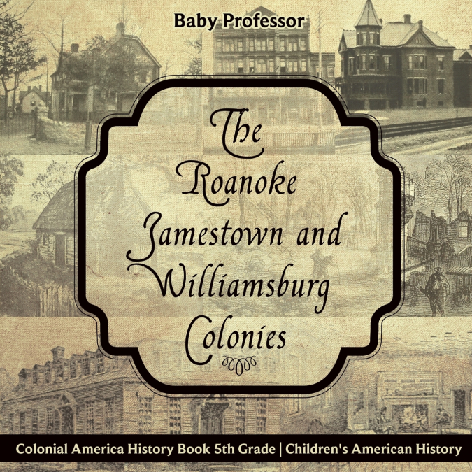 The Roanoke, Jamestown and Williamsburg Colonies - Colonial America History Book 5th Grade | Children’s American History
