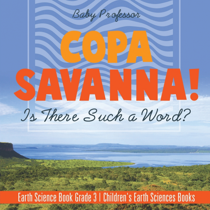 Copa Savanna! Is There Such a Word? Earth Science Book Grade 3 | Children’s Earth Sciences Books