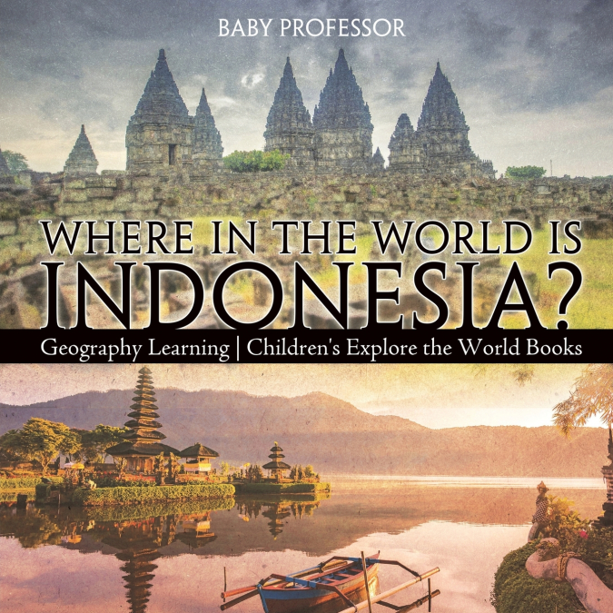 Where in the World is Indonesia? Geography Learning | Children’s Explore the World Books