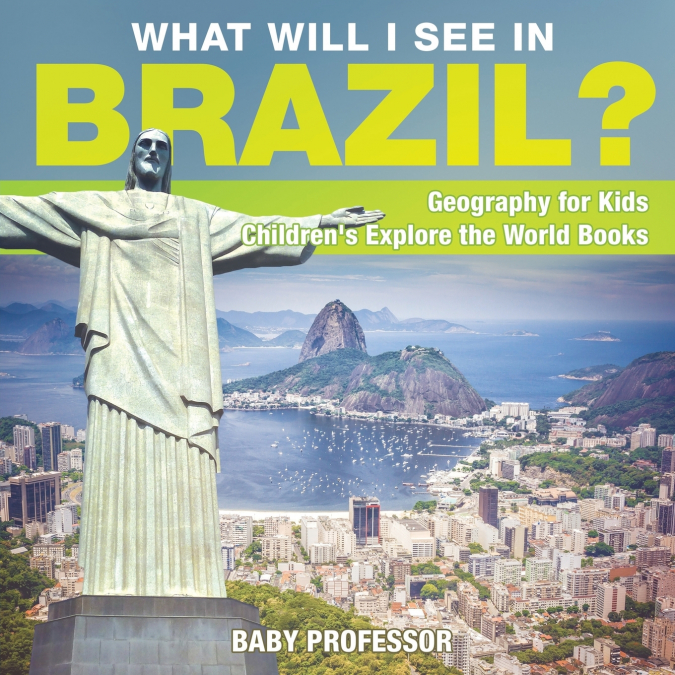 What Will I See In Brazil? Geography for Kids | Children’s Explore the World Books