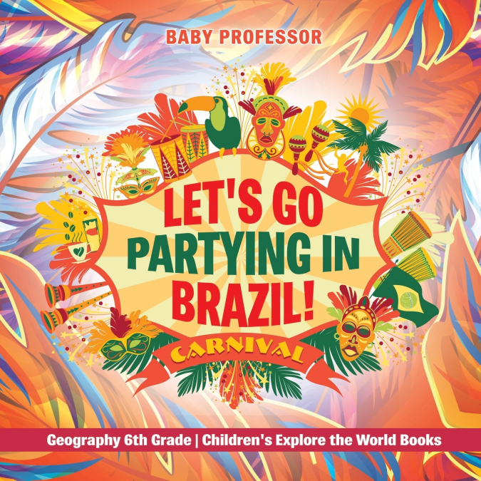 Let’s Go Partying in Brazil! Geography 6th Grade | Children’s Explore the World Books