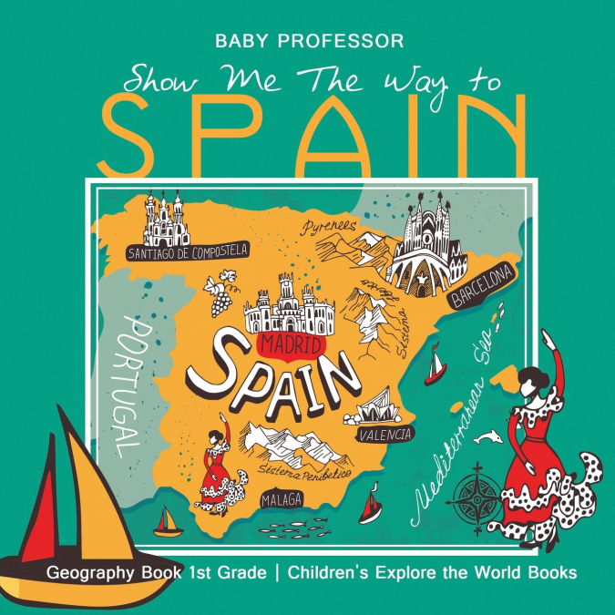 Show Me The Way to Spain - Geography Book 1st Grade | Children’s Explore the World Books