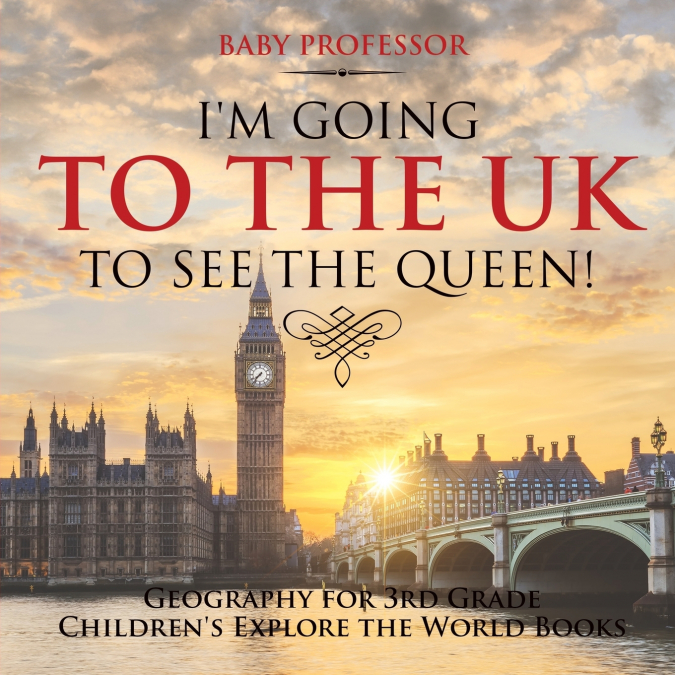 I’m Going to the UK to See the Queen! Geography for 3rd Grade | Children’s Explore the World Books