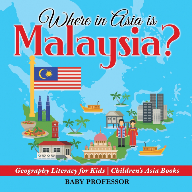 Where in Asia is Malaysia? Geography Literacy for Kids | Children’s Asia Books