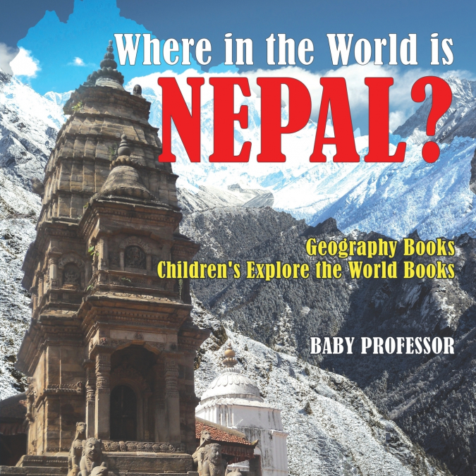 Where in the World is Nepal? Geography Books | Children’s Explore the World Books