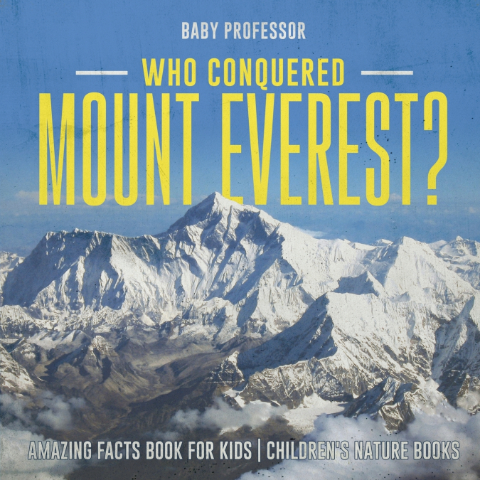 Who Conquered Mount Everest? Amazing Facts Book for Kids | Children’s Nature Books