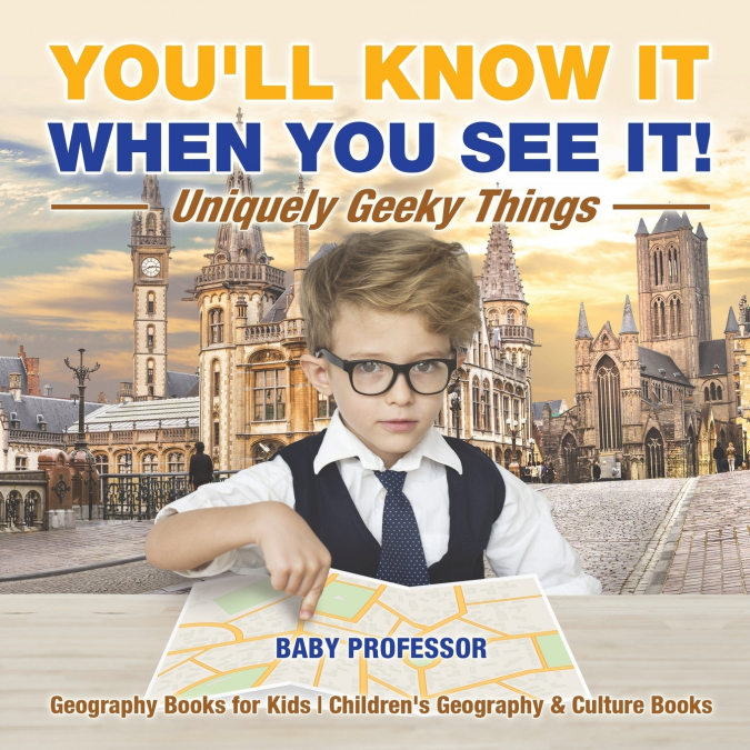 You’ll Know It When You See It! Uniquely Geeky Things - Geography Books for Kids | Children’s Geography & Culture Books