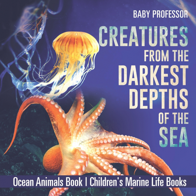 Creatures from the Darkest Depths of the Sea - Ocean Animals Book | Children’s Marine Life Books