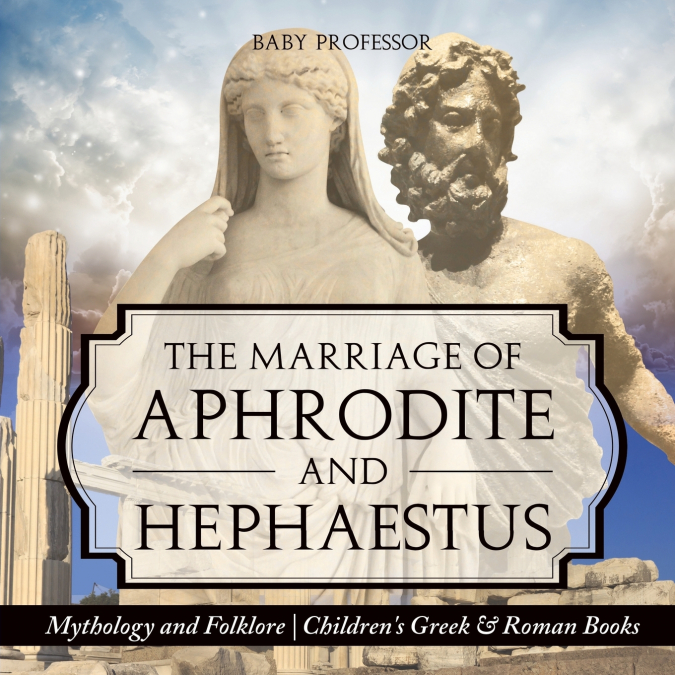 The Marriage of Aphrodite and Hephaestus - Mythology and Folklore | Children’s Greek & Roman Books