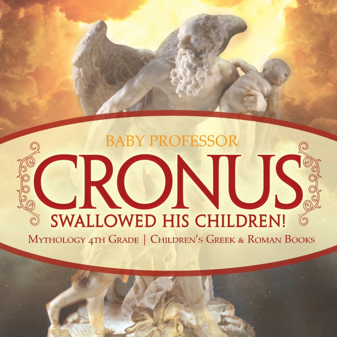 Cronus Swallowed His Children! Mythology 4th Grade | Children’s Greek & Roman Books