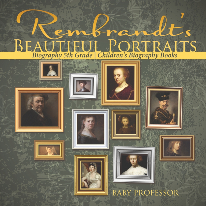 Rembrandt’s Beautiful Portraits - Biography 5th Grade | Children’s Biography Books