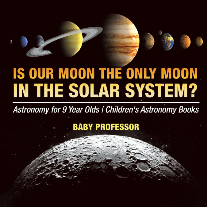 Is Our Moon the Only Moon In the Solar System? Astronomy for 9 Year Olds | Children’s Astronomy Books