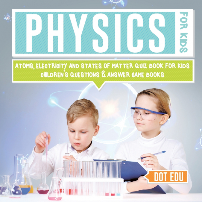 Physics for Kids | Atoms, Electricity and States of Matter Quiz Book for Kids | Children’s Questions & Answer Game Books