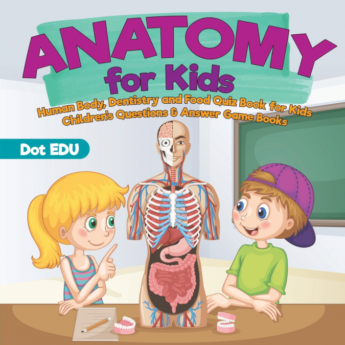 Anatomy for Kids | Human Body, Dentistry and Food Quiz Book for Kids | Children’s Questions & Answer Game Books