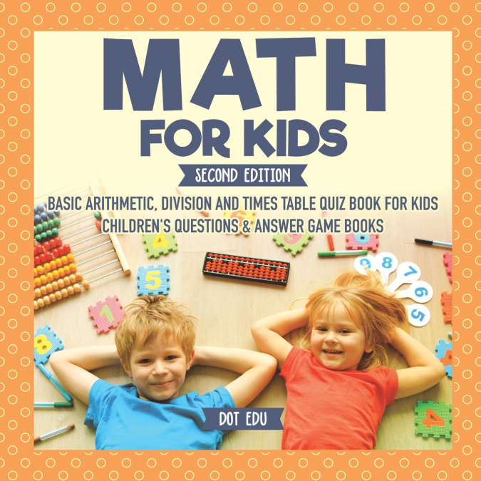 Math for Kids Second Edition | Basic Arithmetic, Division and Times Table Quiz Book for Kids | Children’s Questions & Answer Game Books