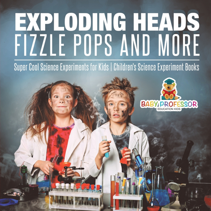 Exploding Heads, Fizzle Pops and More | Super Cool Science Experiments for Kids | Children’s Science Experiment Books