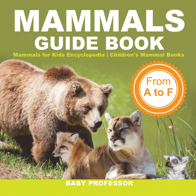 Mammals Guide Book - From A to F | Mammals for Kids Encyclopedia | Children’s Mammal Books