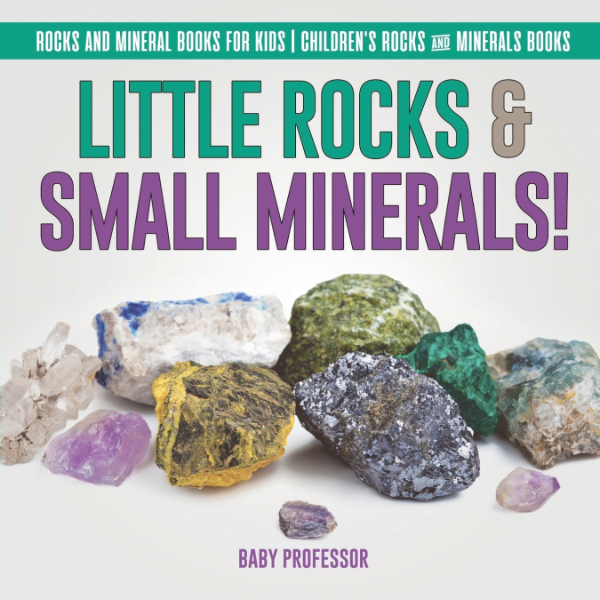 Little Rocks & Small Minerals! | Rocks And Mineral Books for Kids | Children’s Rocks & Minerals Books