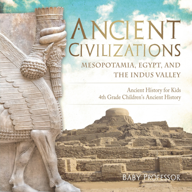 Ancient Civilizations - Mesopotamia, Egypt, and the Indus Valley | Ancient History for Kids | 4th Grade Children’s Ancient History