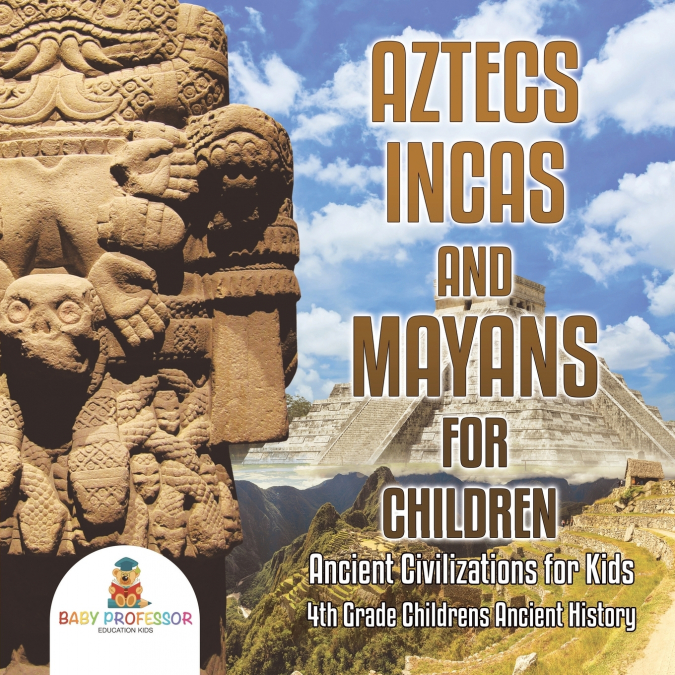 Aztecs, Incas, and Mayans for Children | Ancient Civilizations for Kids | 4th Grade Children’s Ancient History