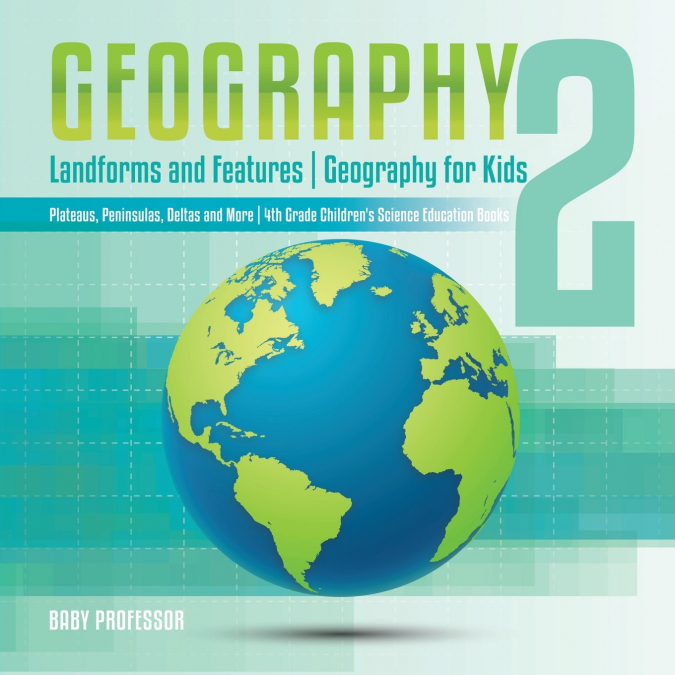 Geography 2 - Landforms and Features | Geography for Kids - Plateaus, Peninsulas, Deltas and More | 4th Grade Children’s Science Education books