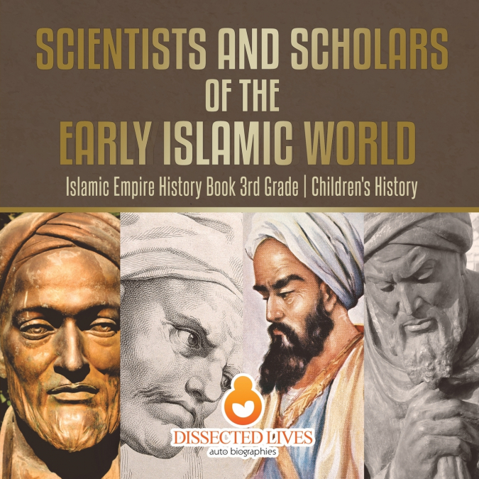Scientists and Scholars of the Early Islamic World - Islamic Empire History Book 3rd Grade | Children’s History
