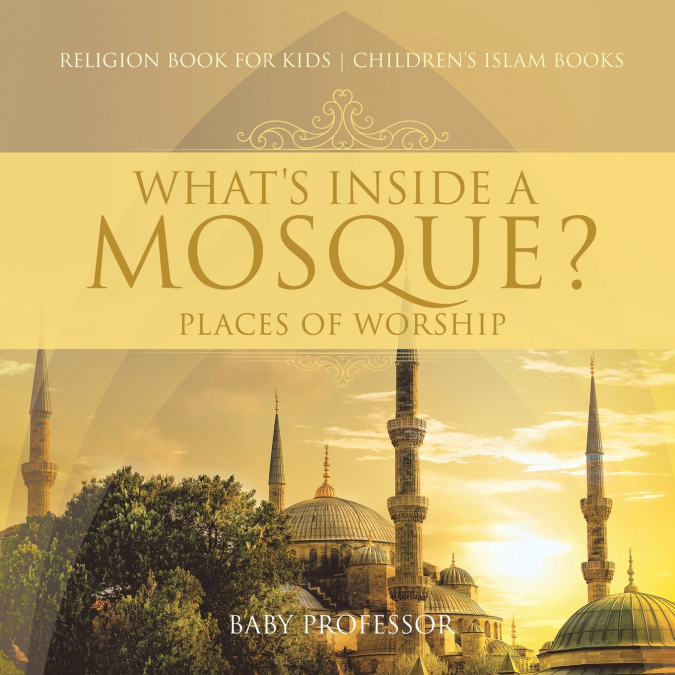 What’s Inside a Mosque? Places of Worship - Religion Book for Kids | Children’s Islam Books