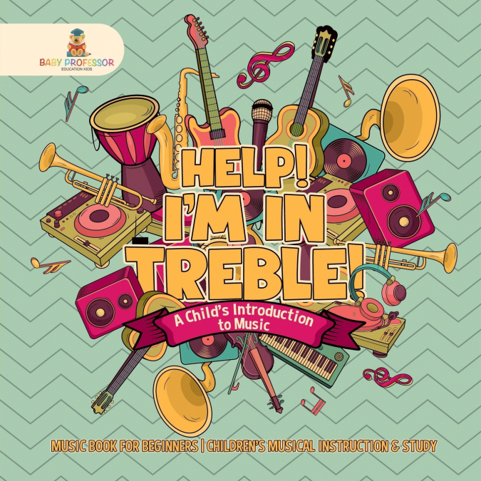 Help! I’m In Treble! A Child’s Introduction to Music - Music Book for Beginners | Children’s Musical Instruction & Study