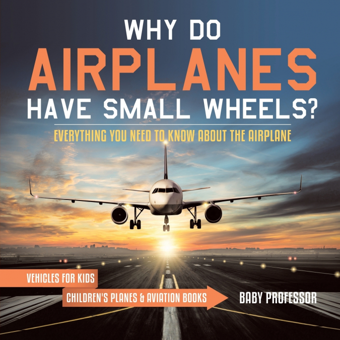 Why Do Airplanes Have Small Wheels? Everything You Need to Know About The Airplane - Vehicles for Kids | Children’s Planes & Aviation Books