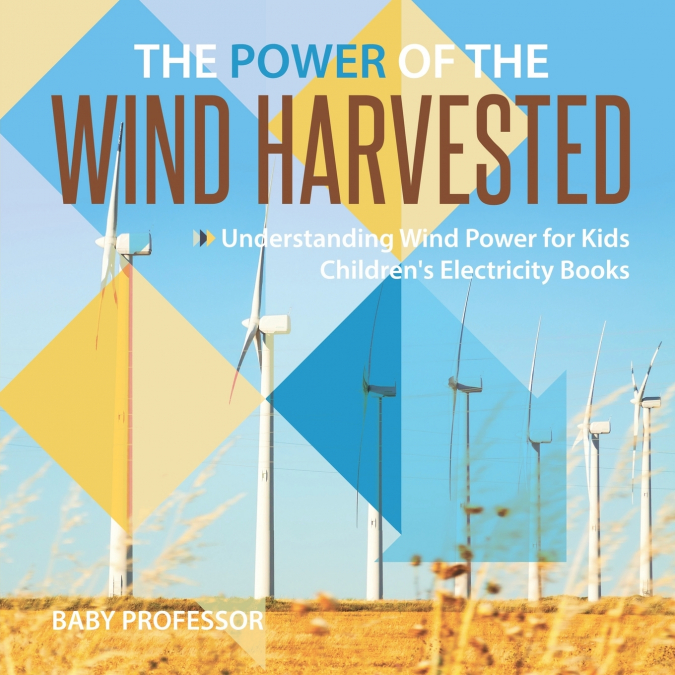The Power of the Wind Harvested - Understanding Wind Power for Kids | Children’s Electricity Books