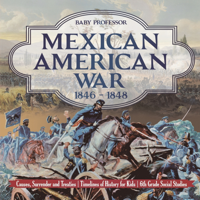 Mexican American War 1846 - 1848 - Causes, Surrender and Treaties | Timelines of History for Kids | 6th Grade Social Studies