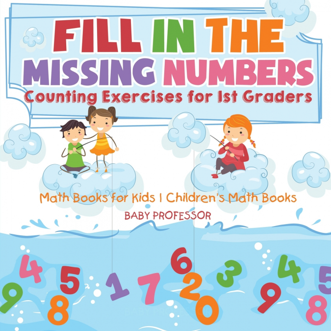 Fill In The Missing Numbers - Counting Exercises for 1st Graders - Math Books for Kids | Children’s Math Books