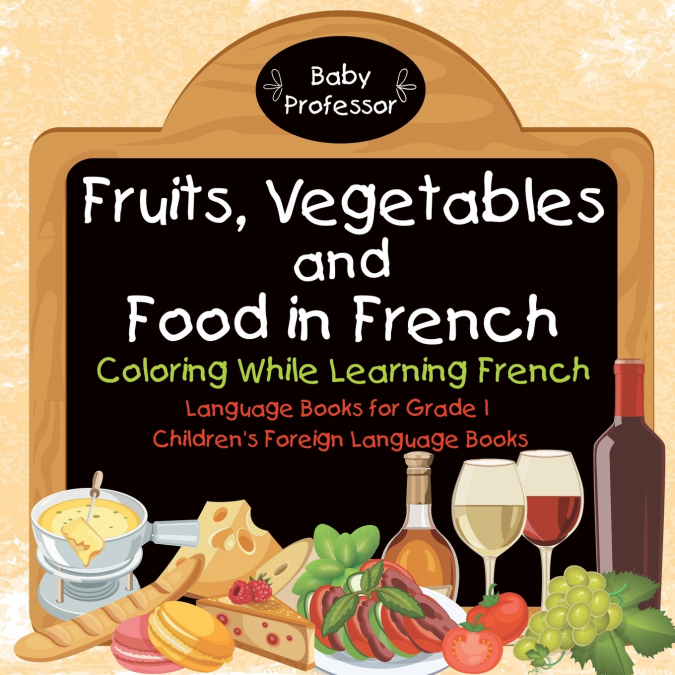 Fruits, Vegetables and Food in French - Coloring While Learning French - Language Books for Grade 1 | Children’s Foreign Language Books