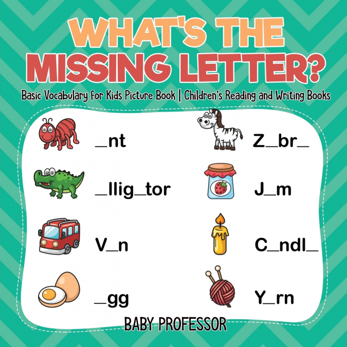 What’s The Missing Letter? Basic Vocabulary for Kids Picture Book | Children’s Reading and Writing Books