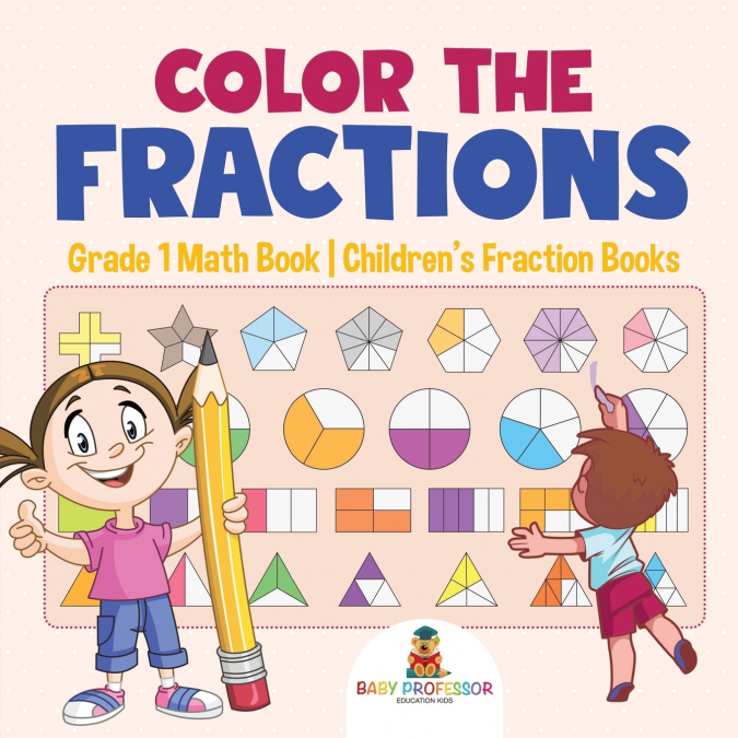 Color the Fractions - Grade 1 Math Book | Children’s Fraction Books