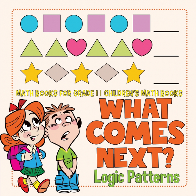 What Comes Next? Logic Patterns - Math Books for Grade 1 | Children’s Math Books