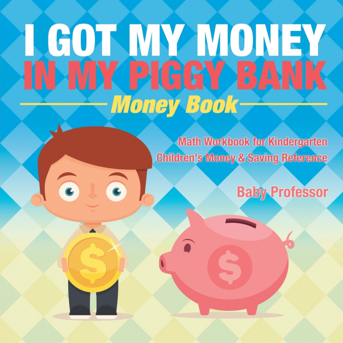 I Got My Money In My Piggy Bank - Money Book - Math Workbook for Kindergarten | Children’s Money & Saving Reference