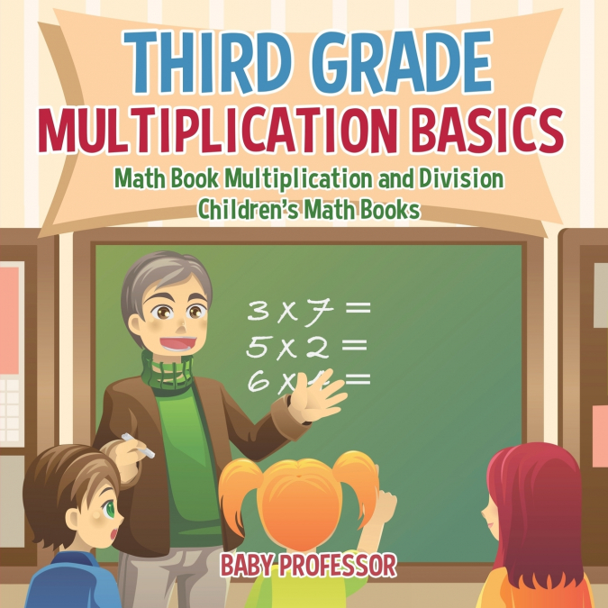 Third Grade Multiplication Basics - Math Book Multiplication and Division | Children’s Math Books