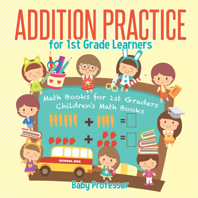 Addition Practice for 1st Grade Learners - Math Books for 1st Graders | Children’s Math Books