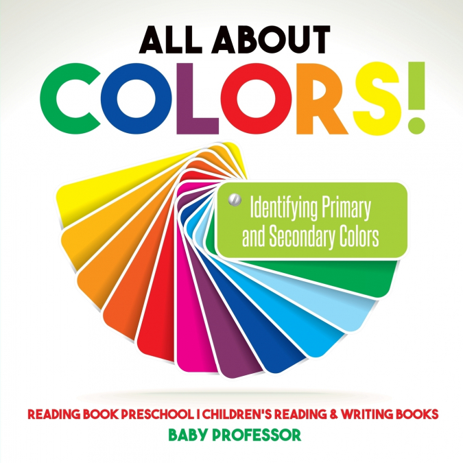 All About Colors! Identifying Primary and Secondary Colors - Reading Book Preschool | Children’s Reading & Writing Books