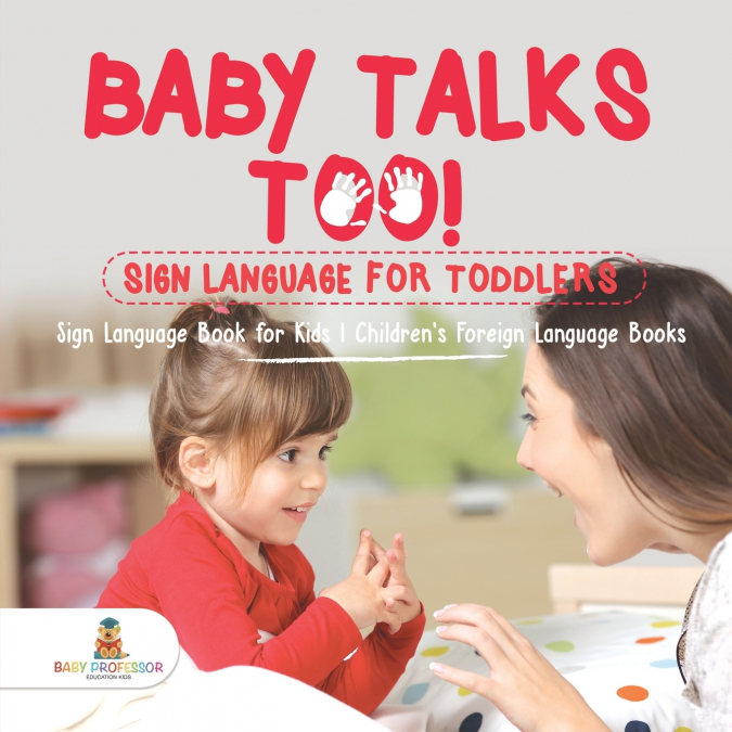 Baby Talks Too! Sign Language for Toddlers - Sign Language Book for Kids | Children’s Foreign Language Books