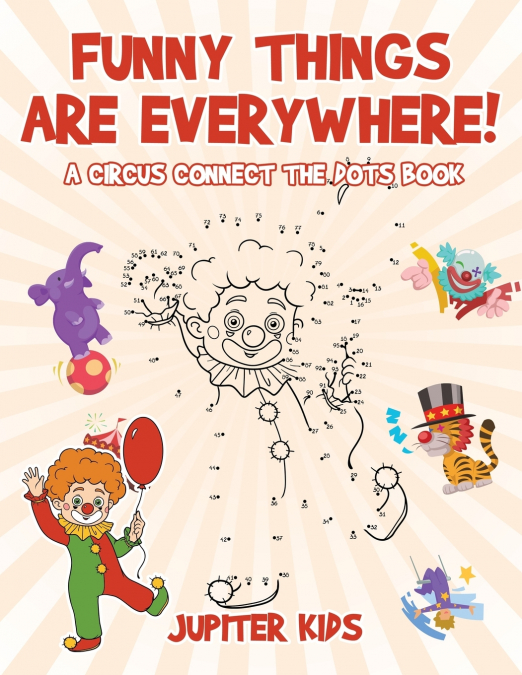 Funny Things Are Everywhere! A Circus Connect the Dots Book