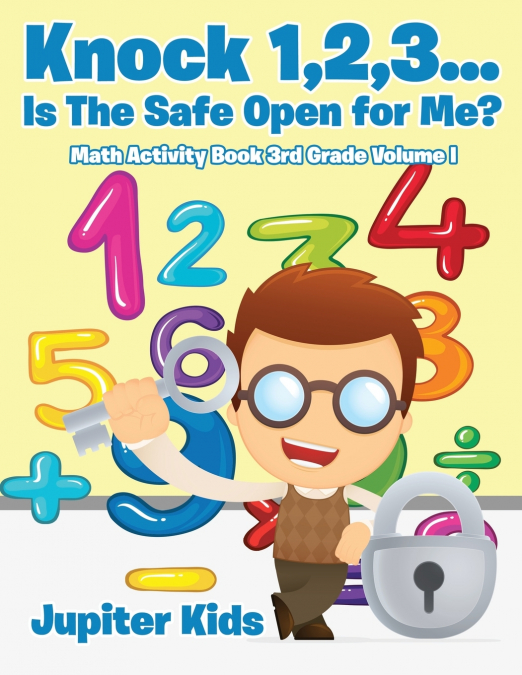 Knock 1,2,3...Is The Safe Open for Me? Math Activity Book 3rd Grade Volume I