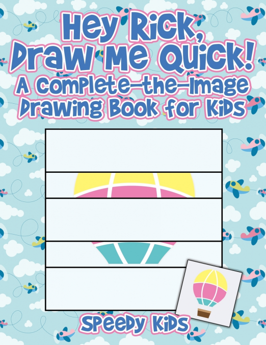 Hey Rick, Draw Me Quick! A Complete-the-Image Drawing Book for Kids