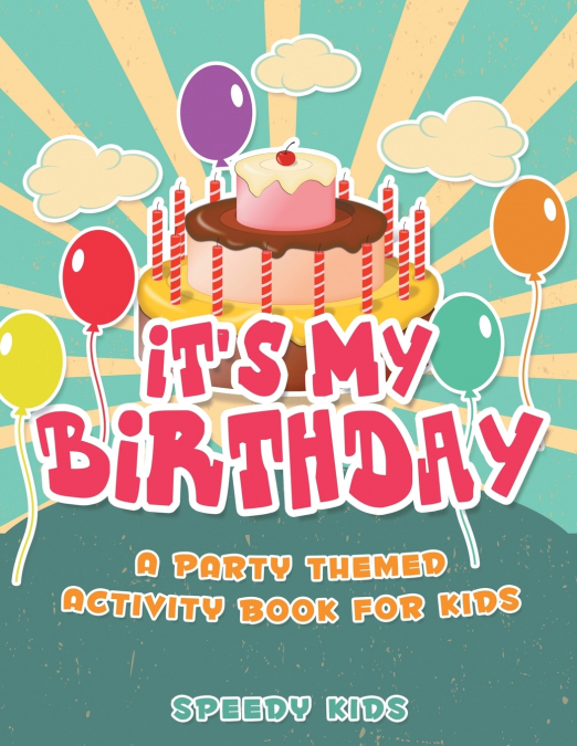 It’s My Birthday! A Party Themed Activity Book for Kids