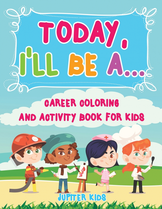 Today, I’ll Be A... Career Coloring and Activity Book for Kids