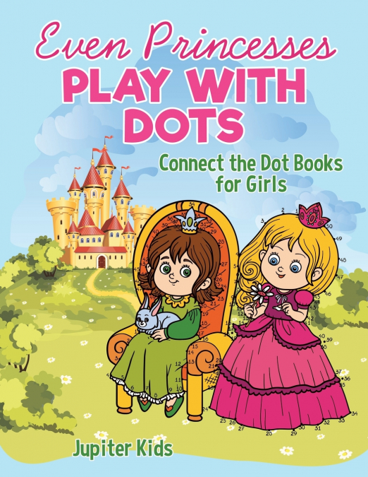 Even Princesses Play with Dots - Connect the Dot Books for Girls