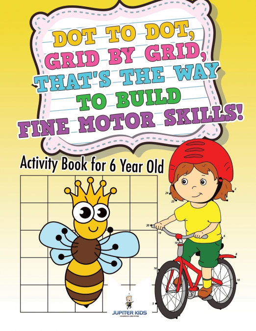 Dot to Dot, Grid by Grid, That’s the Way to Build Fine Motor Skills! Activity Book for 6 Year Old