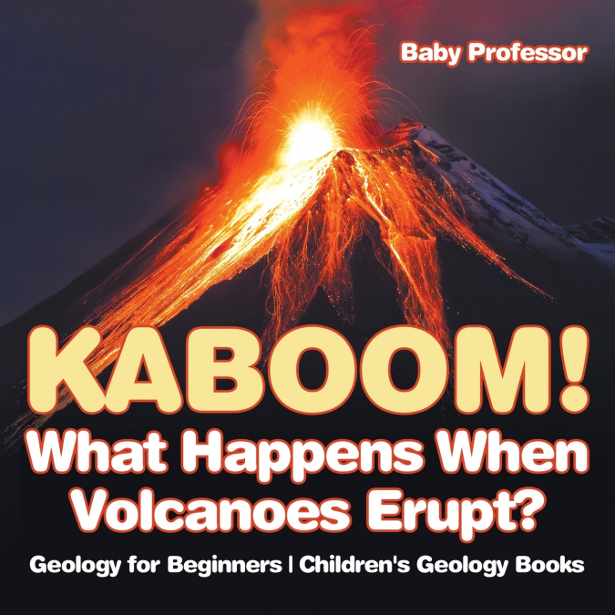Kaboom! What Happens When Volcanoes Erupt? Geology for Beginners | Children’s Geology Books